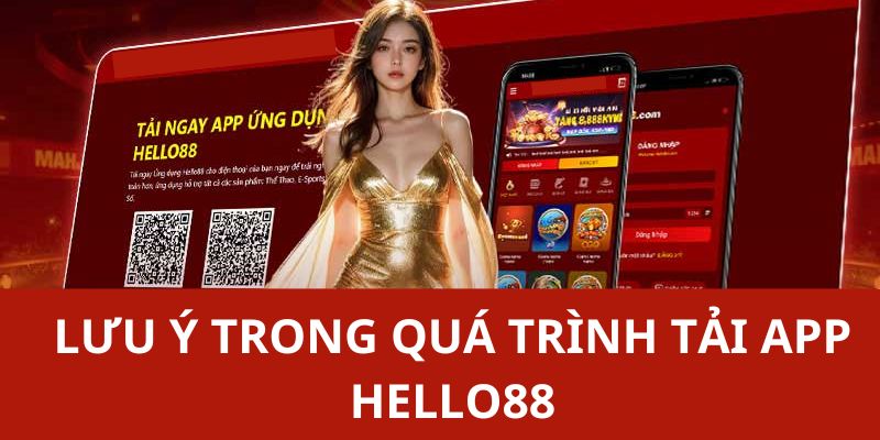 Một số lưu ý bạn cần ghi nhớ trước khi thực hiện tải app Hello88